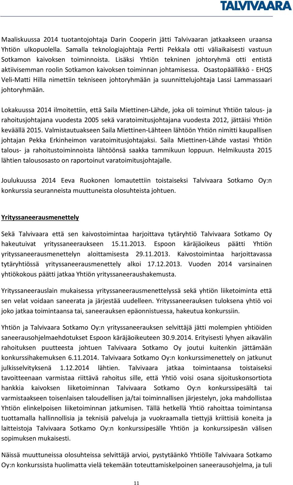 Lisäksi Yhtiön tekninen johtoryhmä otti entistä aktiivisemman roolin Sotkamon kaivoksen toiminnan johtamisessa.