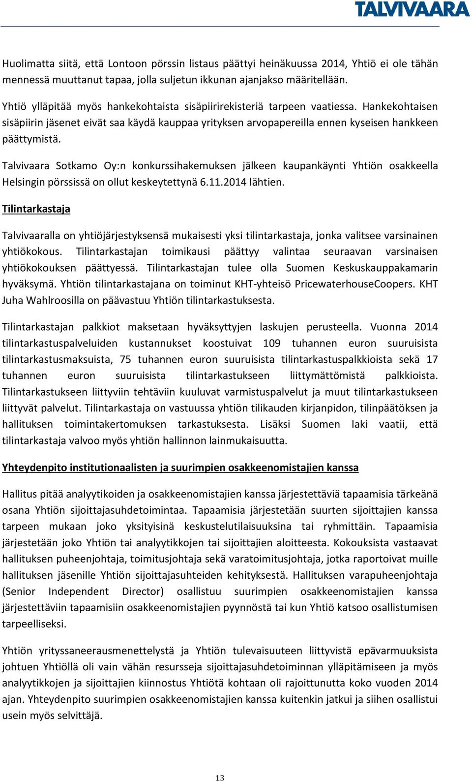 Talvivaara Sotkamo Oy:n konkurssihakemuksen jälkeen kaupankäynti Yhtiön osakkeella Helsingin pörssissä on ollut keskeytettynä 6.11.2014 lähtien.