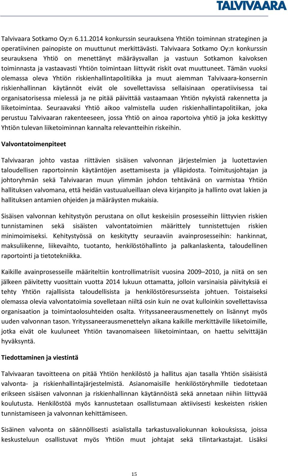 Tämän vuoksi olemassa oleva Yhtiön riskienhallintapolitiikka ja muut aiemman Talvivaara-konsernin riskienhallinnan käytännöt eivät ole sovellettavissa sellaisinaan operatiivisessa tai