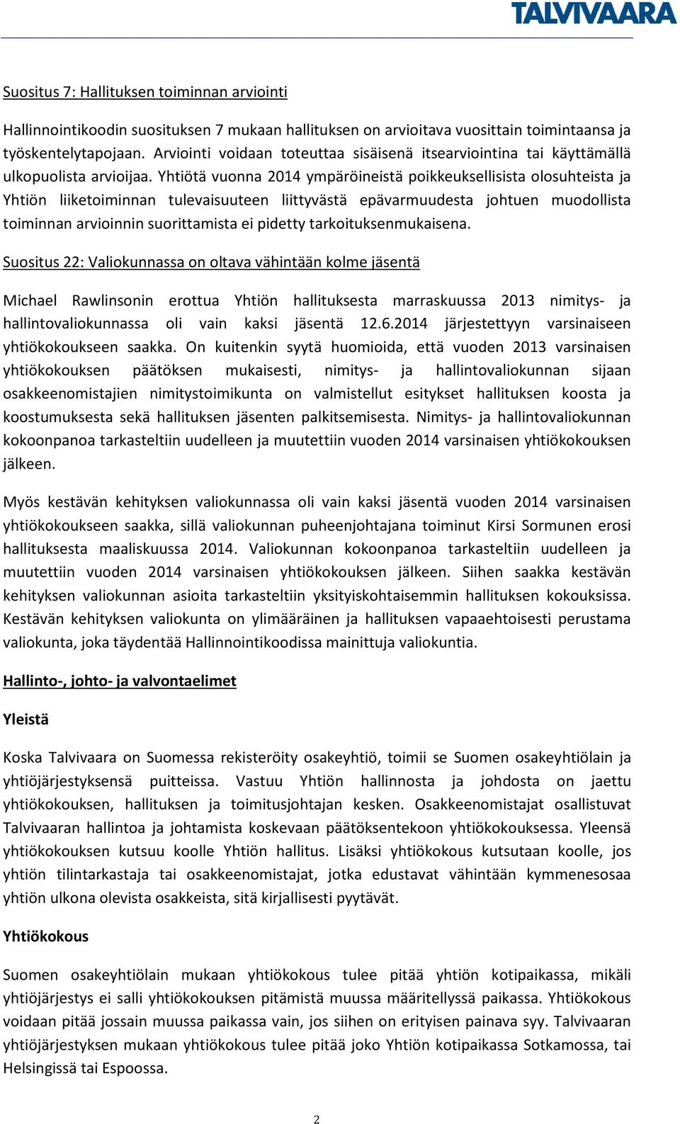 Yhtiötä vuonna 2014 ympäröineistä poikkeuksellisista olosuhteista ja Yhtiön liiketoiminnan tulevaisuuteen liittyvästä epävarmuudesta johtuen muodollista toiminnan arvioinnin suorittamista ei pidetty