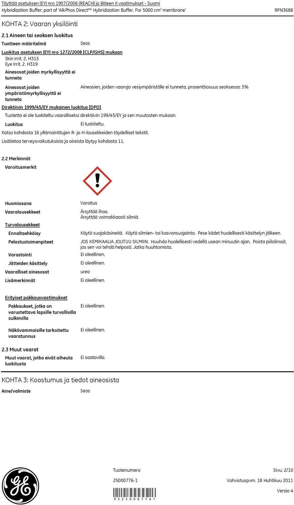 2, H319 Ainesosat joiden myrkyllisyyttä ei tunneta Ainesosat joiden ympäristömyrkyllisyyttä ei tunneta Luokitus Seos Direktiivin 1999/45/EY mukainen luokitus [DPD] Ei luokiteltu.