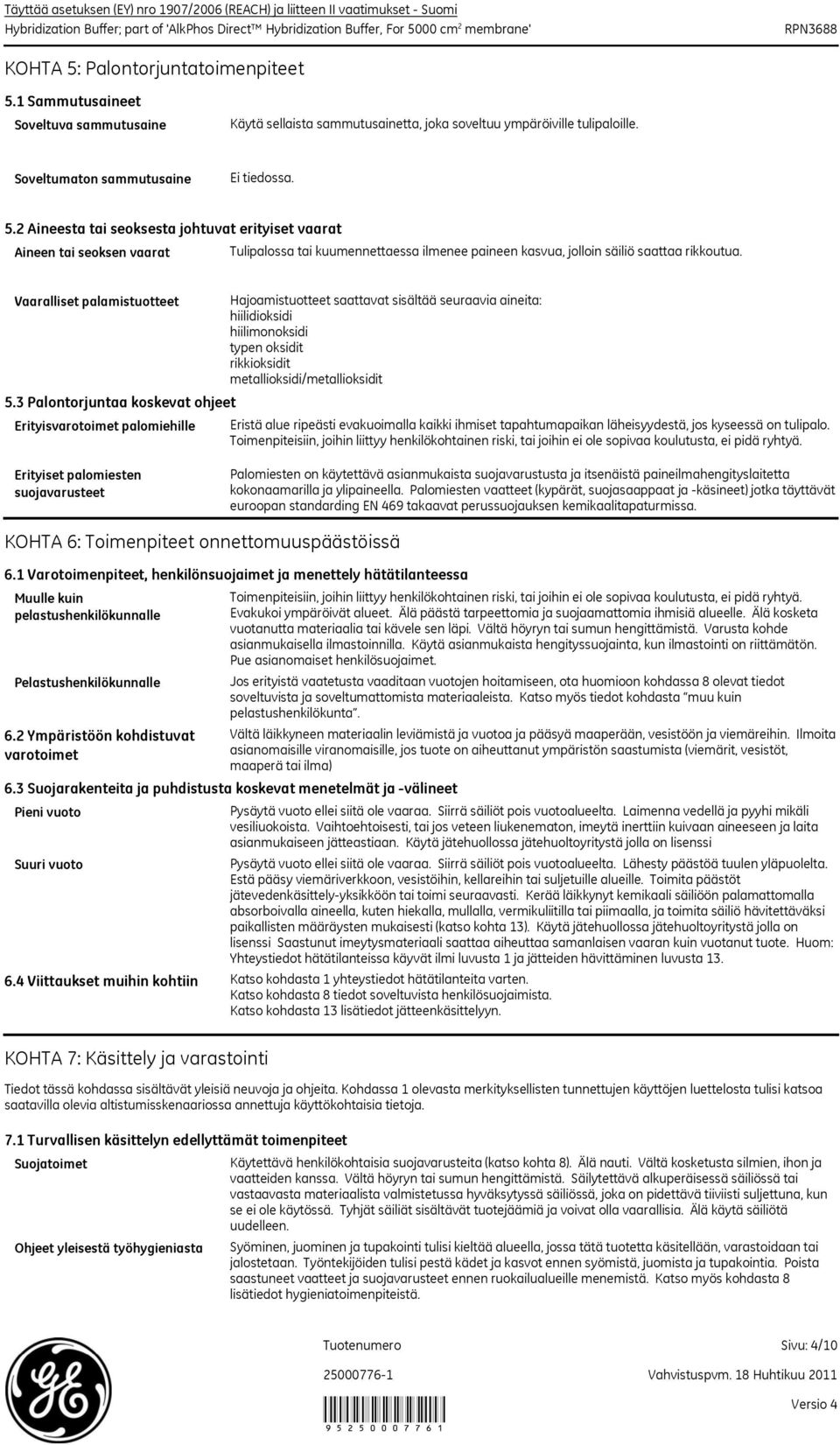 2 Aineesta tai seoksesta johtuvat erityiset vaarat Aineen tai seoksen vaarat Tulipalossa tai kuumennettaessa ilmenee paineen kasvua, jolloin säiliö saattaa rikkoutua. Vaaralliset palamistuotteet 5.