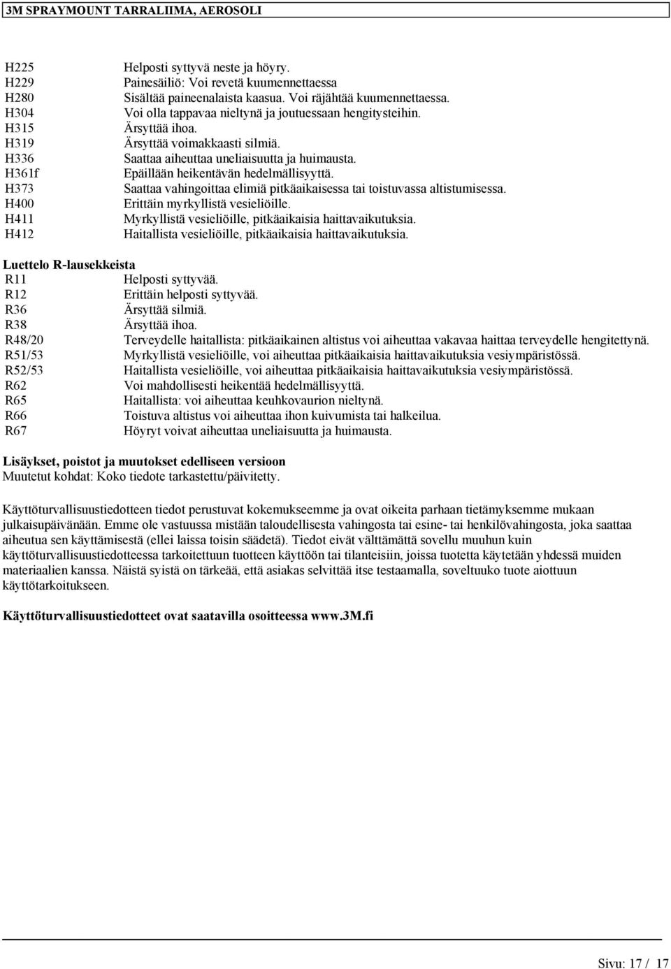 Saattaa vahigoittaa elimiä pitkäaikaisessa tai toistuvassa altistumisessa. Erittäi myrkyllistä vesieliöille. Myrkyllistä vesieliöille, pitkäaikaisia haittavaikutuksia.