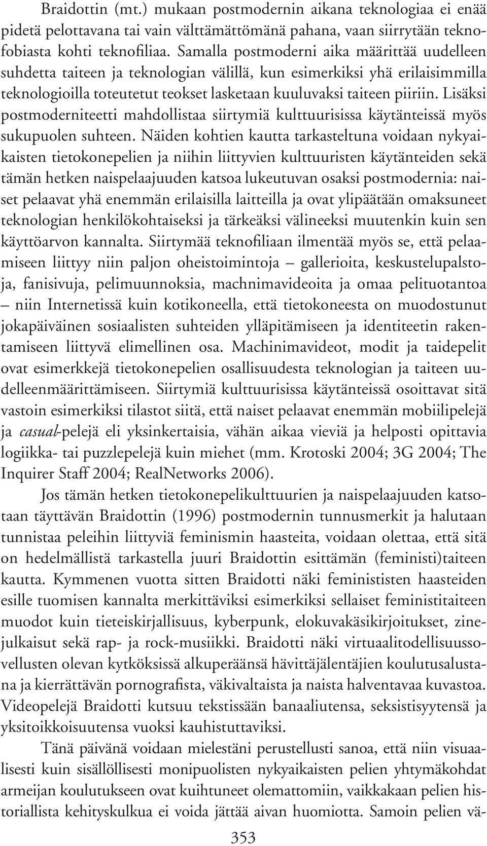 Lisäksi postmoderniteetti mahdollistaa siirtymiä kulttuurisissa käytänteissä myös sukupuolen suhteen.