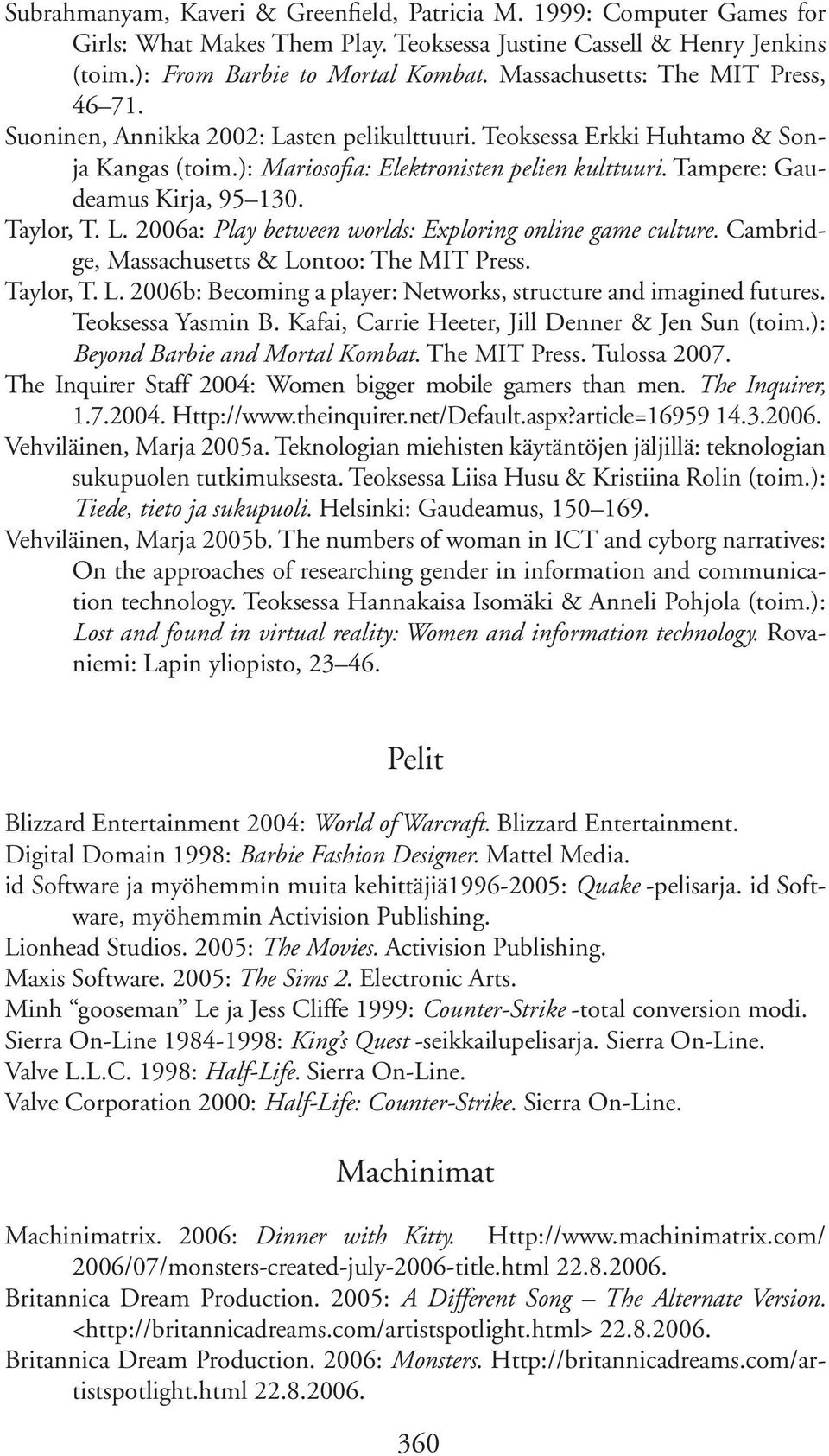 Tampere: Gaudeamus Kirja, 95 130. Taylor, T. L. 2006a: Play between worlds: Exploring online game culture. Cambridge, Massachusetts & Lontoo: The MIT Press. Taylor, T. L. 2006b: Becoming a player: Networks, structure and imagined futures.