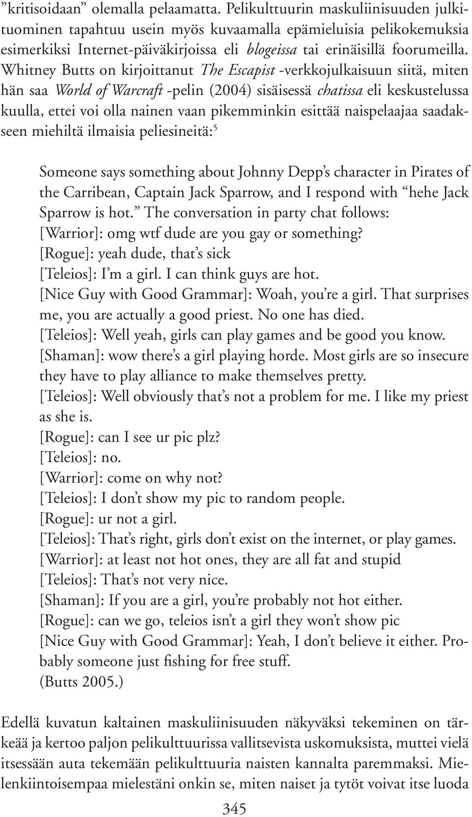 Whitney Butts on kirjoittanut The Escapist -verkkojulkaisuun siitä, miten hän saa World of Warcraft -pelin (2004) sisäisessä chatissa eli keskustelussa kuulla, ettei voi olla nainen vaan pikemminkin