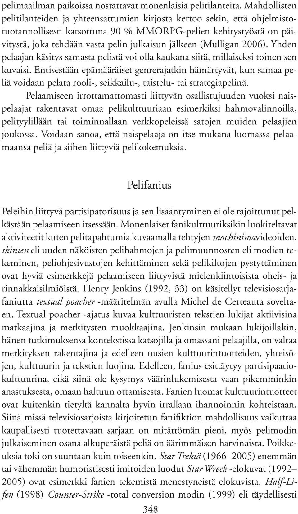 jälkeen (Mulligan 2006). Yhden pelaajan käsitys samasta pelistä voi olla kaukana siitä, millaiseksi toinen sen kuvaisi.