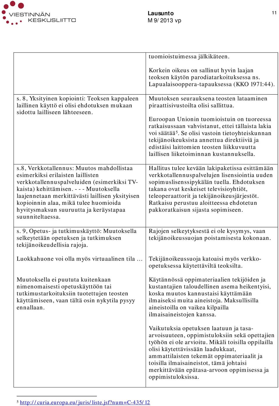 - - - Muutoksella laajennetaan merkittävästi laillisen yksityisen kopioinnin alaa, mikä tulee huomioida hyvitysmaksun su
