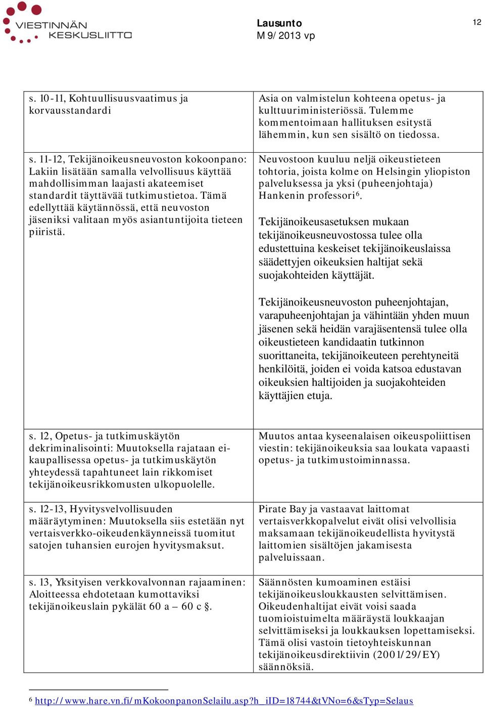 Tämä edellyttää käytännössä, että neuvoston jäseniksi valitaan myös asiantuntijoita tieteen piiristä. Asia on valmistelun kohteena opetus- ja kulttuuriministeriössä.