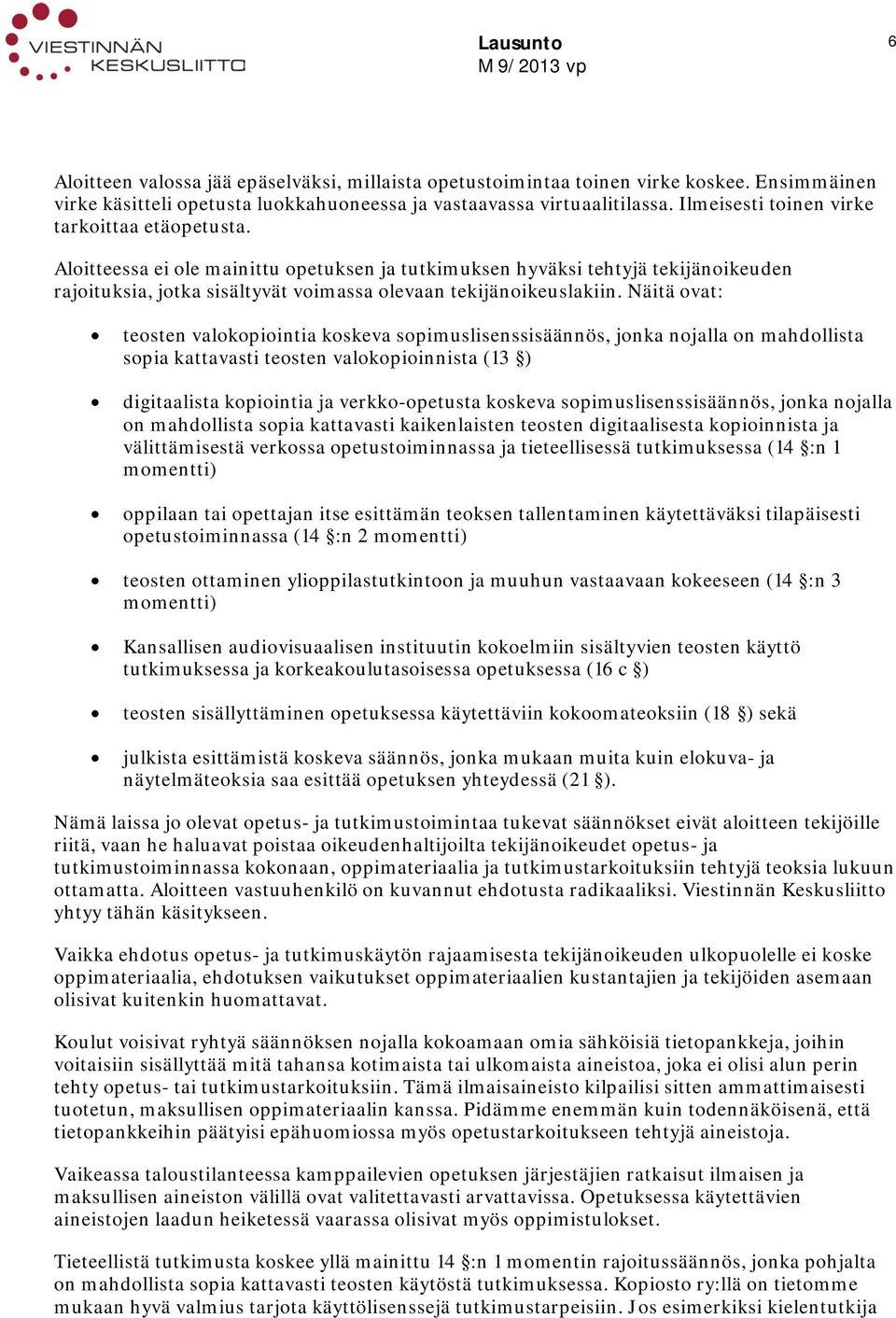 Näitä ovat: teosten valokopiointia koskeva sopimuslisenssisäännös, jonka nojalla on mahdollista sopia kattavasti teosten valokopioinnista (13 ) digitaalista kopiointia ja verkko-opetusta koskeva