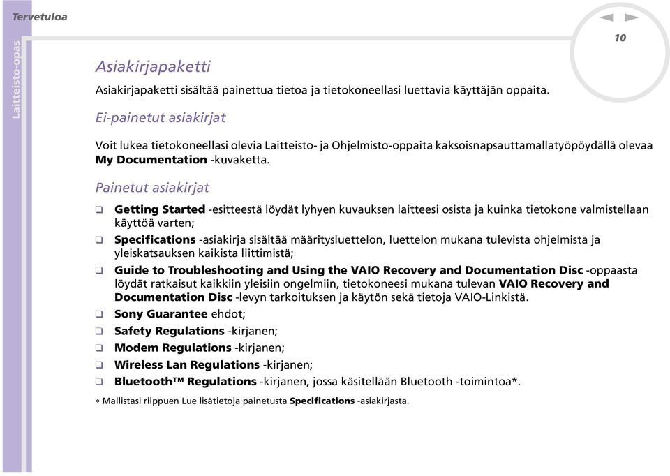 Paietut asiakirjat Gettig Started -esitteestä löydät lyhye kuvaukse laitteesi osista ja kuika tietokoe valmistellaa käyttöä varte; Specificatios -asiakirja sisältää määritysluettelo, luettelo mukaa