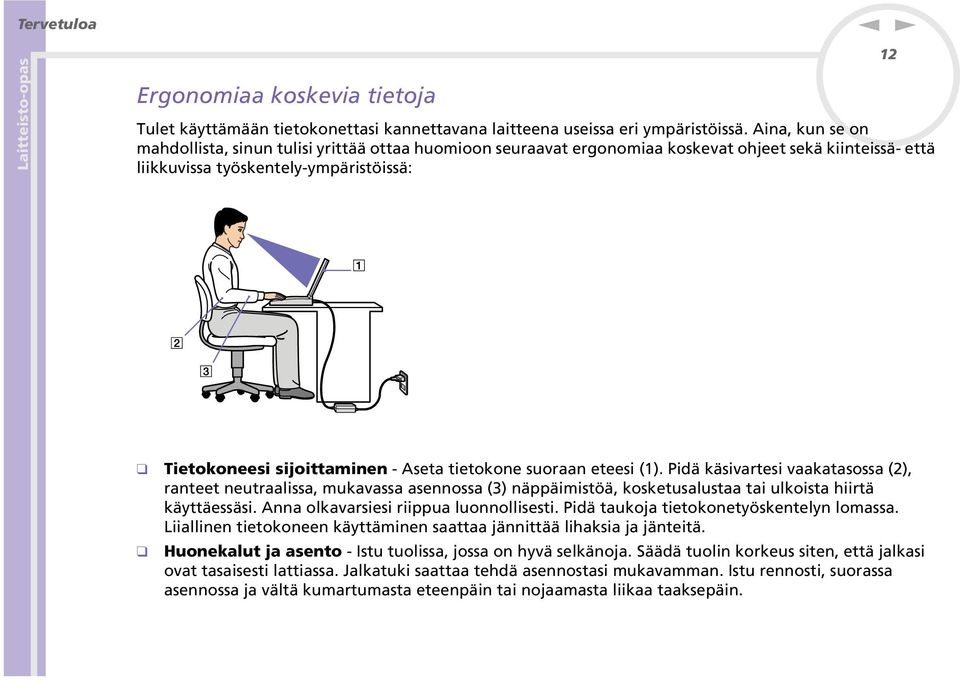 suoraa eteesi (1). Pidä käsivartesi vaakatasossa (2), rateet eutraalissa, mukavassa aseossa (3) äppäimistöä, kosketusalustaa tai ulkoista hiirtä käyttäessäsi. Aa olkavarsiesi riippua luoollisesti.