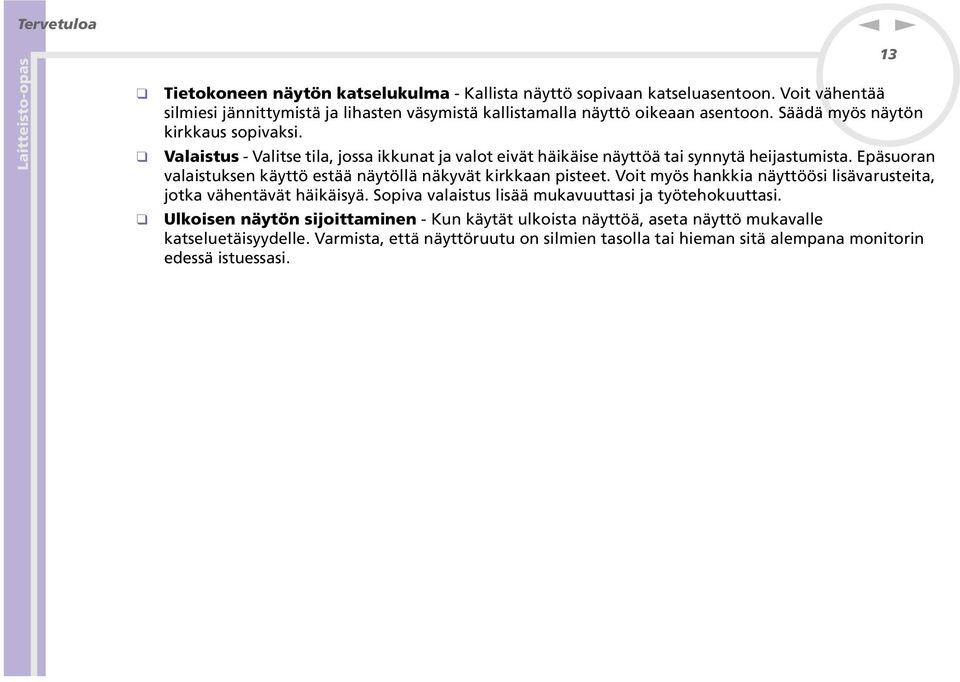 Epäsuora valaistukse käyttö estää äytöllä äkyvät kirkkaa pisteet. Voit myös hakkia äyttöösi lisävarusteita, jotka vähetävät häikäisyä.