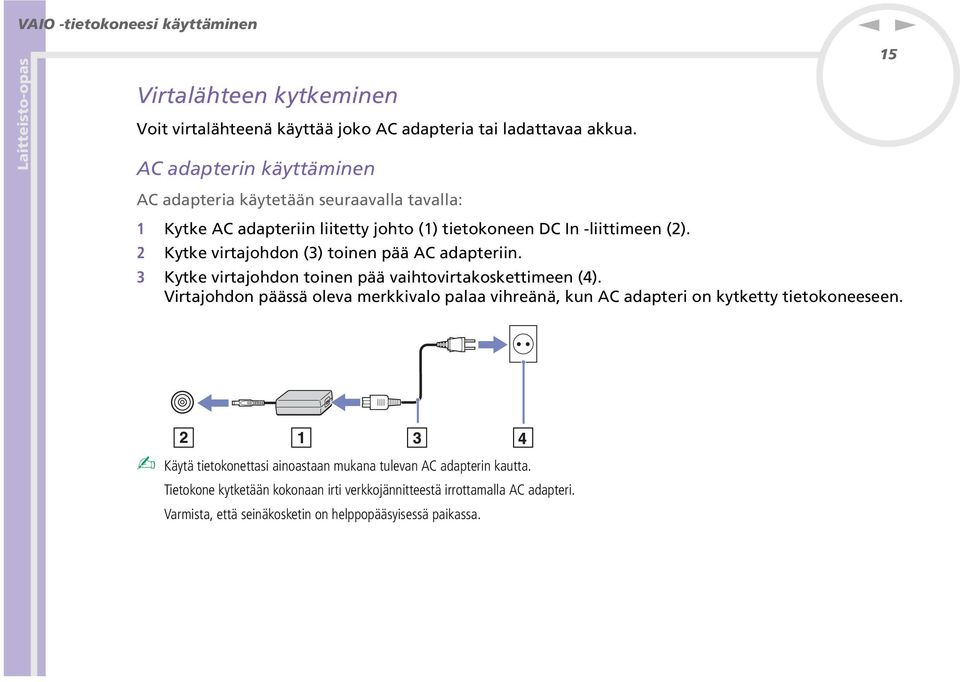 2 Kytke virtajohdo (3) toie pää AC adapterii. 3 Kytke virtajohdo toie pää vaihtovirtakoskettimee (4).