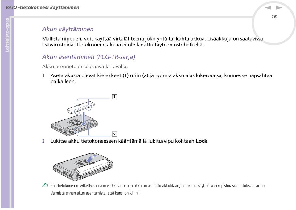 Aku asetamie (PCG-TR-sarja) Akku aseetaa seuraavalla tavalla: 1 Aseta akussa olevat kielekkeet (1) urii (2) ja työä akku alas lokeroosa, kues se