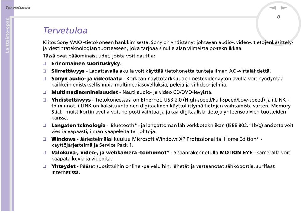 Soy audio- ja videolaatu - Korkea äyttötarkkuude estekideäytö avulla voit hyödytää kaikkei edistyksellisimpiä multimediasovelluksia, pelejä ja viihdeohjelmia.