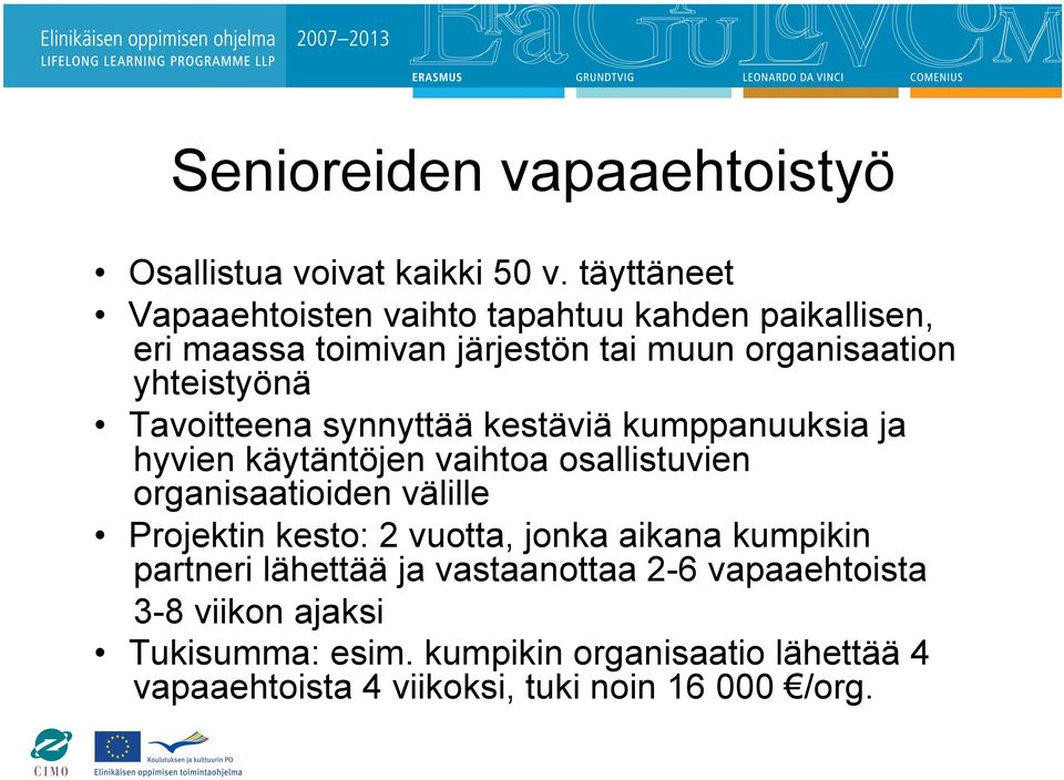 Tavoitteena synnyttää kestäviä kumppanuuksia ja hyvien käytäntöjen vaihtoa osallistuvien organisaatioiden välille Projektin