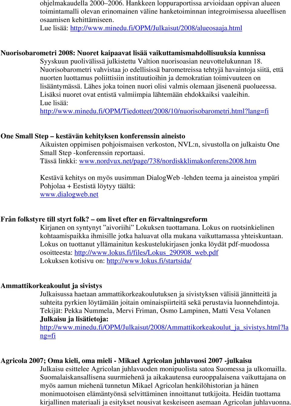 html Nuorisobarometri 2008: Nuoret kaipaavat lisää vaikuttamismahdollisuuksia kunnissa Syyskuun puolivälissä julkistettu Valtion nuorisoasian neuvottelukunnan 18.