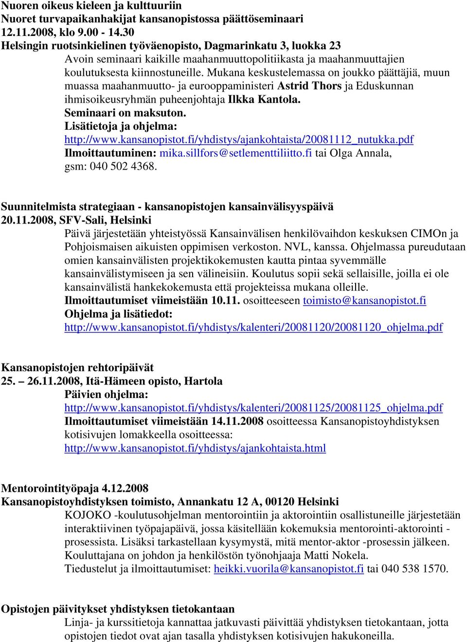 Mukana keskustelemassa on joukko päättäjiä, muun muassa maahanmuutto- ja eurooppaministeri Astrid Thors ja Eduskunnan ihmisoikeusryhmän puheenjohtaja Ilkka Kantola. Seminaari on maksuton.