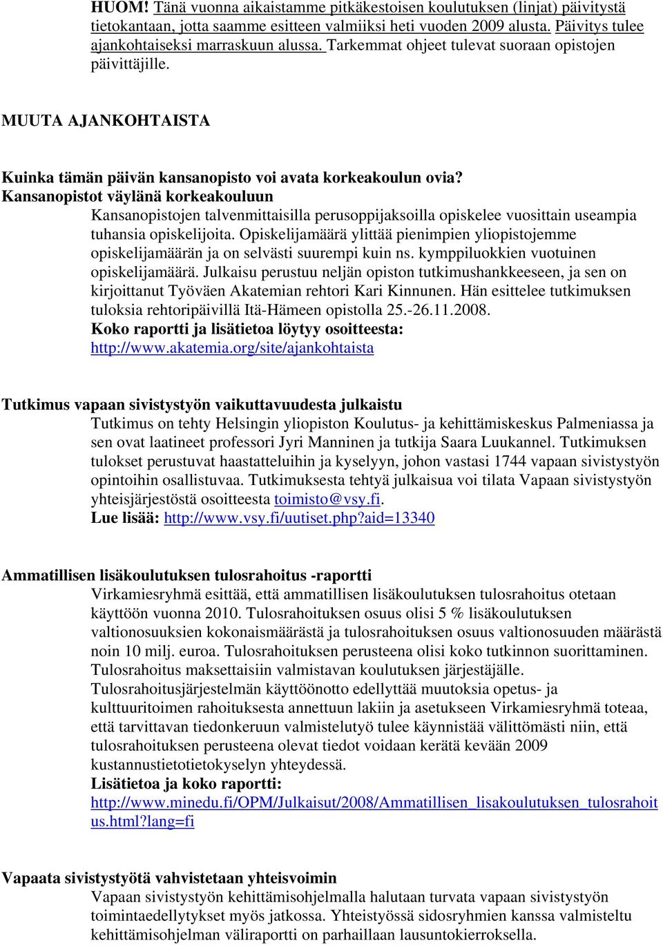 Kansanopistot väylänä korkeakouluun Kansanopistojen talvenmittaisilla perusoppijaksoilla opiskelee vuosittain useampia tuhansia opiskelijoita.