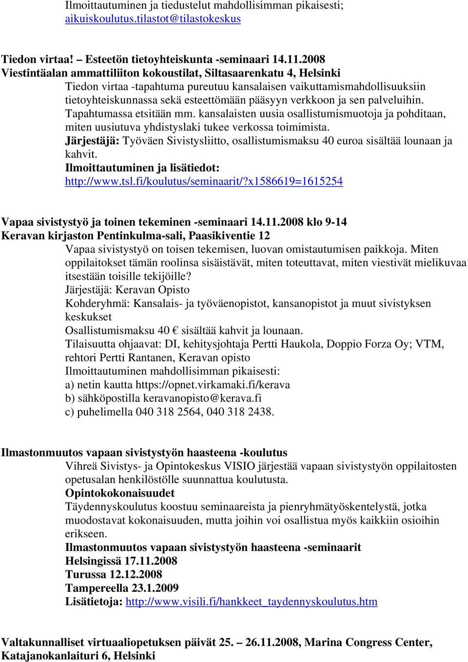 verkkoon ja sen palveluihin. Tapahtumassa etsitään mm. kansalaisten uusia osallistumismuotoja ja pohditaan, miten uusiutuva yhdistyslaki tukee verkossa toimimista.