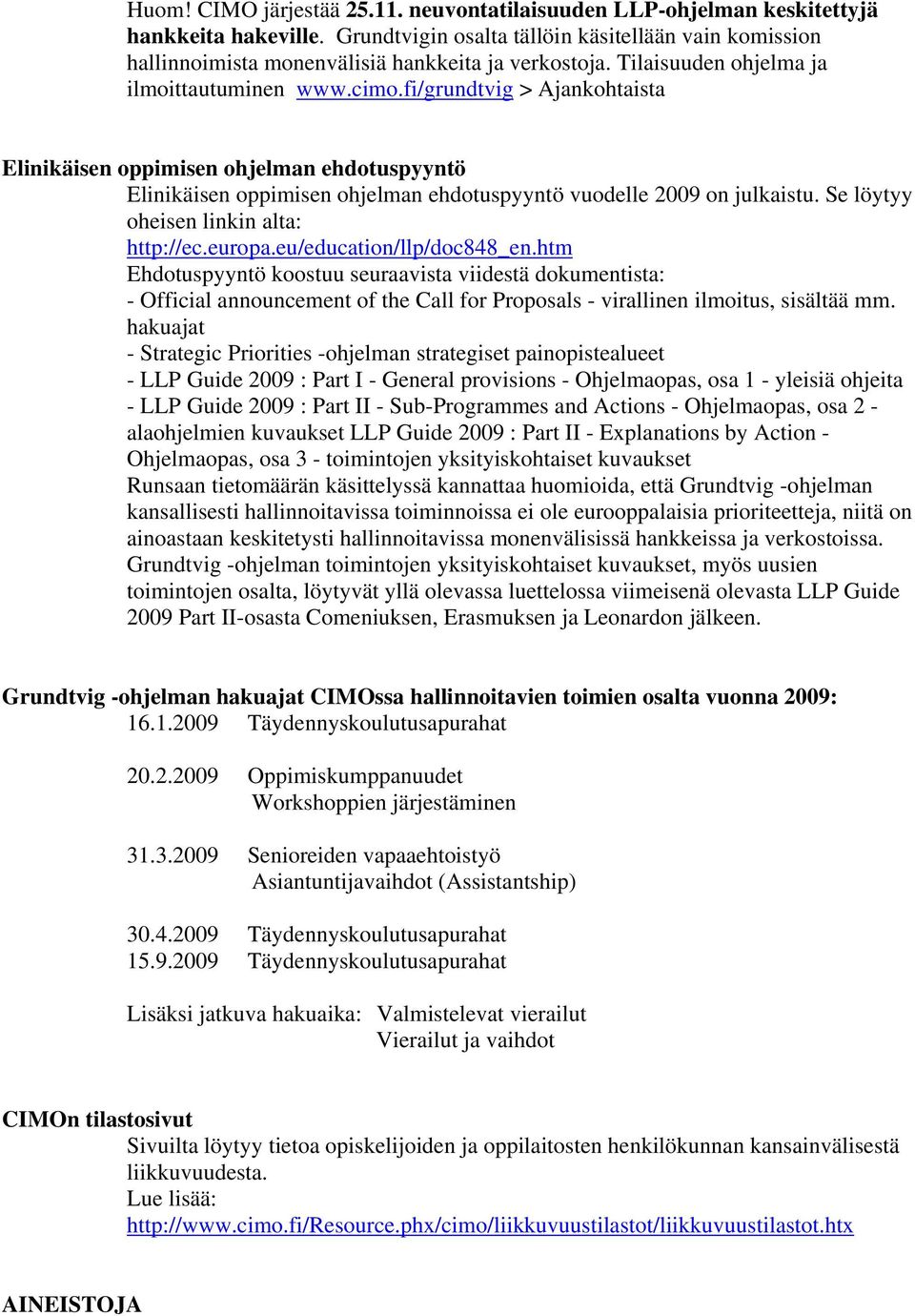 fi/grundtvig > Ajankohtaista Elinikäisen oppimisen ohjelman ehdotuspyyntö Elinikäisen oppimisen ohjelman ehdotuspyyntö vuodelle 2009 on julkaistu. Se löytyy oheisen linkin alta: http://ec.europa.