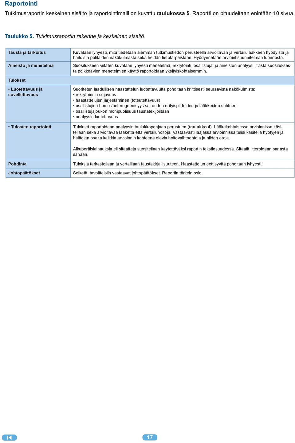 heidän tietotarpeistaan. Hyödynnetään arviointisuunnitelman luonnosta. Suositukseen viitaten kuvataan lyhyesti menetelmä, rekrytointi, osallistujat ja aineiston analyysi.