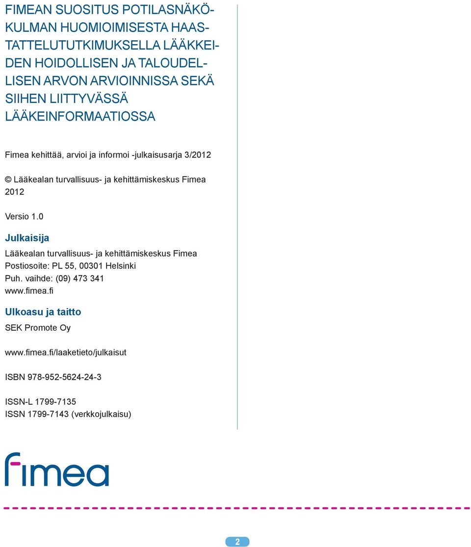 2012 Versio 1.0 Julkaisija Lääkealan turvallisuus- ja kehittämiskeskus Fimea Postiosoite: PL 55, 00301 Helsinki Puh. vaihde: (09) 473 341 www.