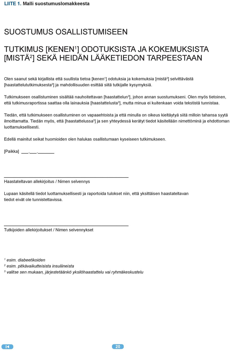 [kenen 1 ] odotuksia ja kokemuksia [mistä 2 ] selvittävästä [haastattelututkimuksesta 3 ] ja mahdollisuuden esittää siitä tutkijalle kysymyksiä.