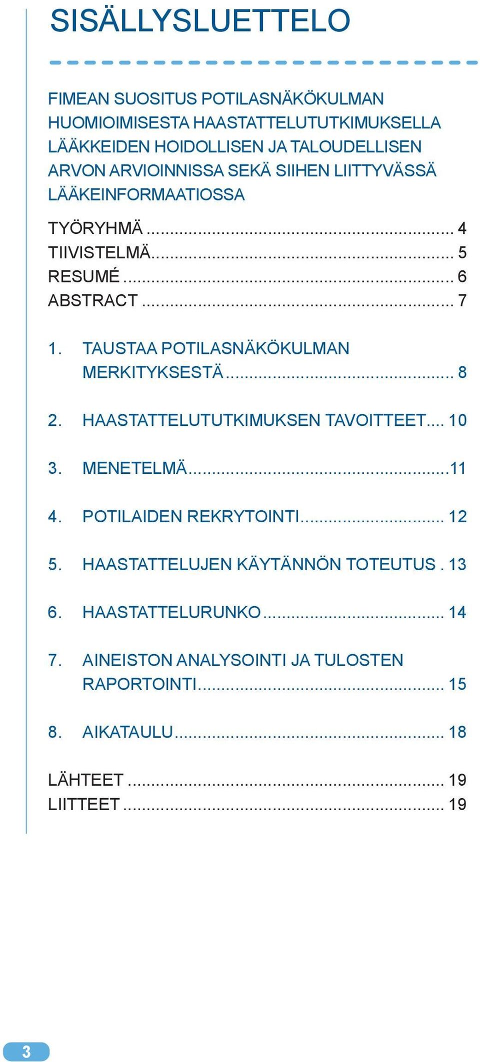 TAUSTAA POTILASNÄKÖKULMAN MERKITYKSESTÄ... 8 2. HAASTATTELUTUTKIMUKSEN TAVOITTEET... 10 3. MENETELMÄ...11 4. POTILAIDEN REKRYTOINTI... 12 5.