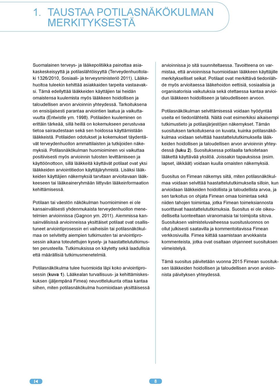 Tämä edellyttää lääkkeiden käyttäjien tai heidän omaistensa kuulemista myös lääkkeen hoidollisen ja taloudellisen arvon arvioinnin yhteydessä.