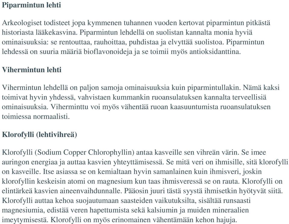 Piparmintun lehdessä on suuria määriä bioflavonoideja ja se toimii myös antioksidanttina. Vihermintun lehti Vihermintun lehdellä on paljon samoja ominaisuuksia kuin piparmintullakin.