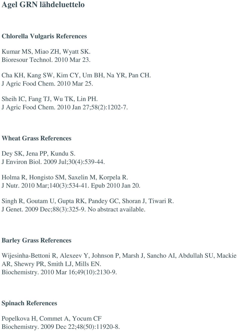 Holma R, Hongisto SM, Saxelin M, Korpela R. J Nutr. 2010 Mar;140(3):534-41. Epub 2010 Jan 20. Singh R, Goutam U, Gupta RK, Pandey GC, Shoran J, Tiwari R. J Genet. 2009 Dec;88(3):325-9.