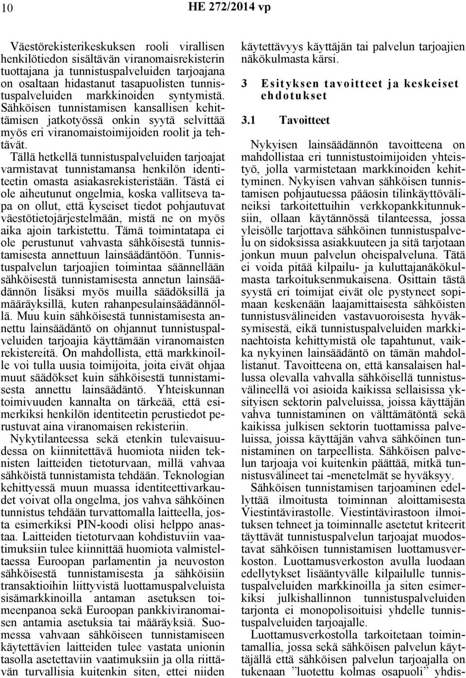 Tällä hetkellä tunnistuspalveluiden tarjoajat varmistavat tunnistamansa henkilön identiteetin omasta asiakasrekisteristään.