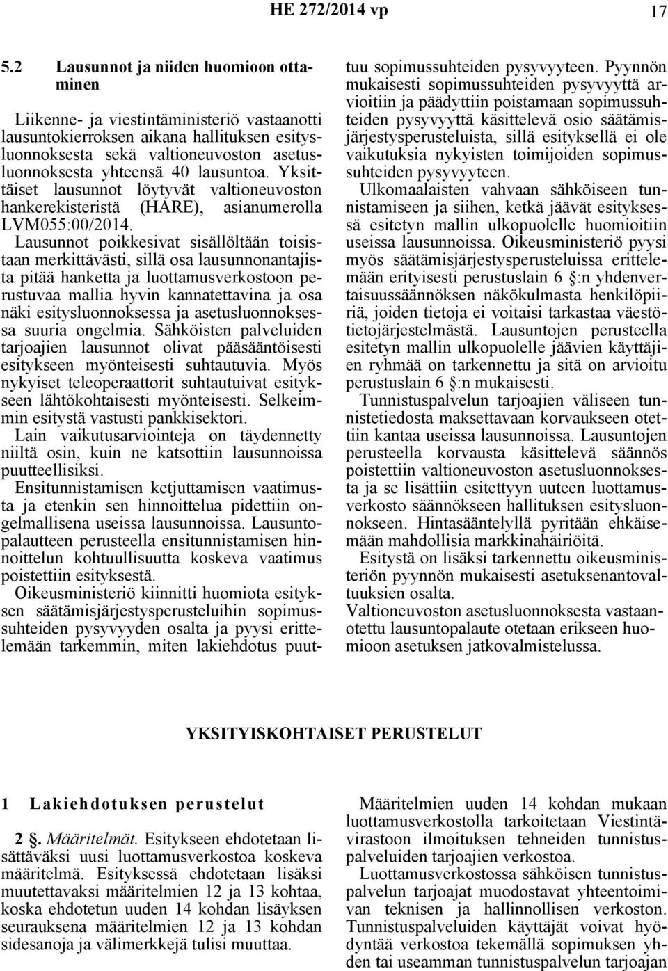 Lausunnot poikkesivat sisällöltään toisistaan merkittävästi, sillä osa lausunnonantajista pitää hanketta ja luottamusverkostoon perustuvaa mallia hyvin kannatettavina ja osa näki esitysluonnoksessa