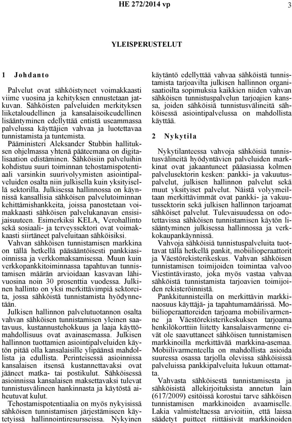 Pääministeri Aleksander Stubbin hallituksen ohjelmassa yhtenä pääteemana on digitalisaation edistäminen.