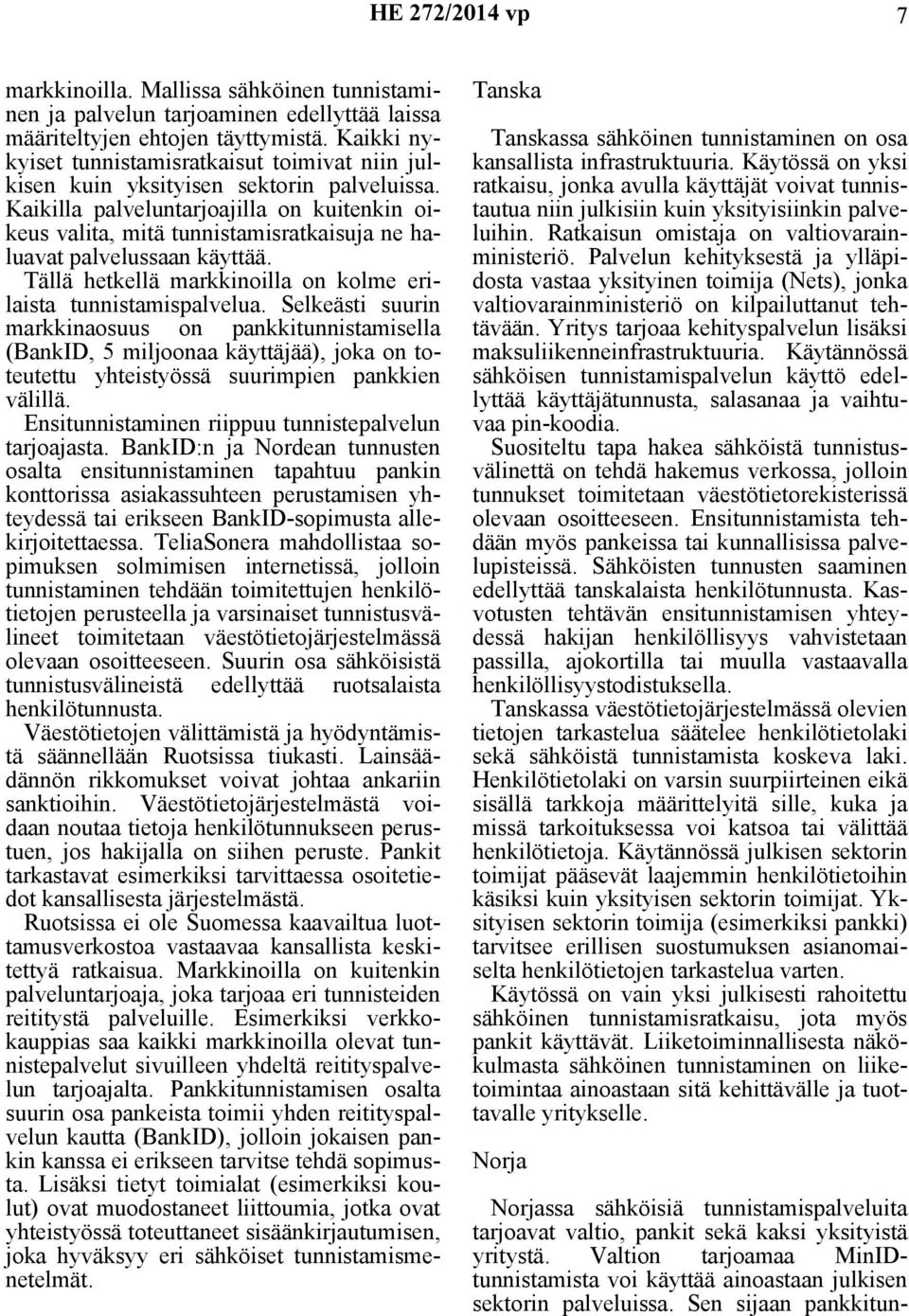 Kaikilla palveluntarjoajilla on kuitenkin oikeus valita, mitä tunnistamisratkaisuja ne haluavat palvelussaan käyttää. Tällä hetkellä markkinoilla on kolme erilaista tunnistamispalvelua.
