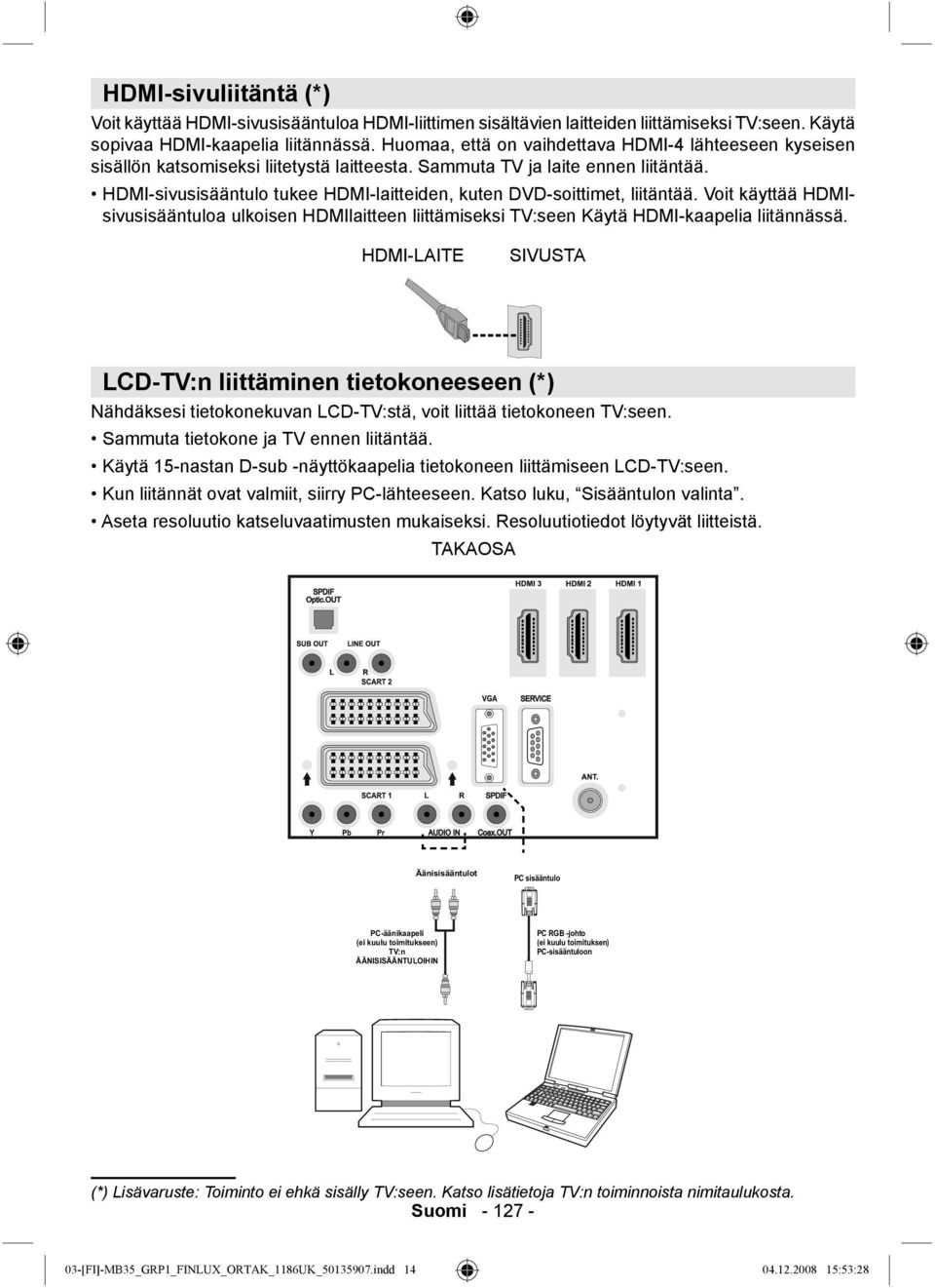 HDMI-sivusisääntulo tukee HDMI-laitteiden, kuten DVD-soittimet, liitäntää. Voit käyttää HDMIsivusisääntuloa ulkoisen HDMIlaitteen liittämiseksi TV:seen Käytä HDMI-kaapelia liitännässä.