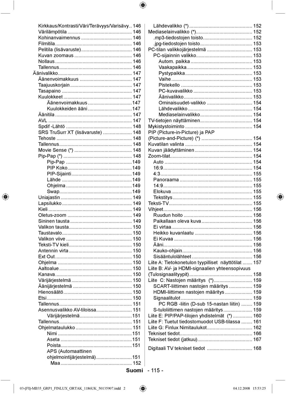 .. 148 SRS TruSurr XT (lisävaruste)... 148 Tehoste... 148 Tallennus... 148 Movie Sense (*)... 148 Pip-Pap (*)... 148 Pip-Pap...149 PIP Koko...149 PIP-Sijainti...149 Lähde...149 Ohjelma...149 Swap.