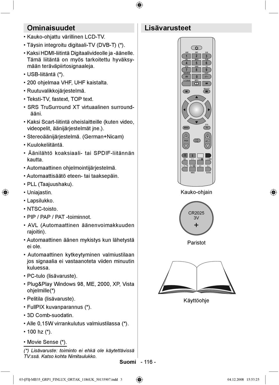 SRS TruSurround XT virtuaalinen surroundääni. Kaksi Scart-liitintä oheislaitteille (kuten video, videopelit, äänijärjestelmät jne.). Stereoäänijärjestelmä. (German+Nicam) Kuulokeliitäntä.