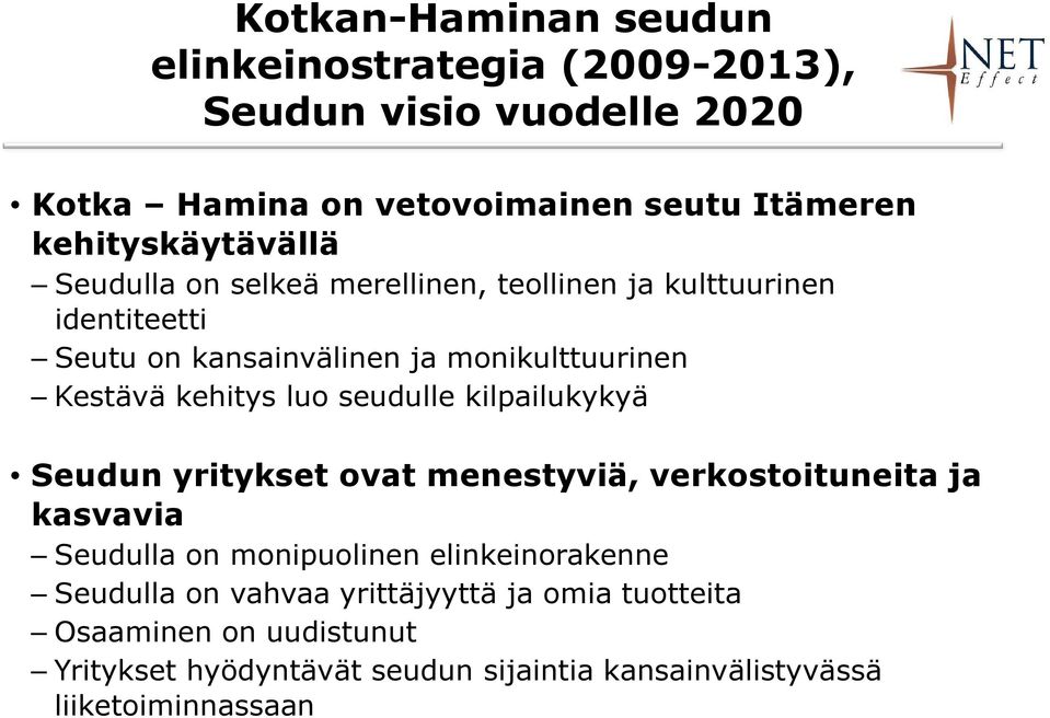 kehitys luo seudulle kilpailukykyä Seudun yritykset ovat menestyviä, verkostoituneita ja kasvavia Seudulla on monipuolinen elinkeinorakenne