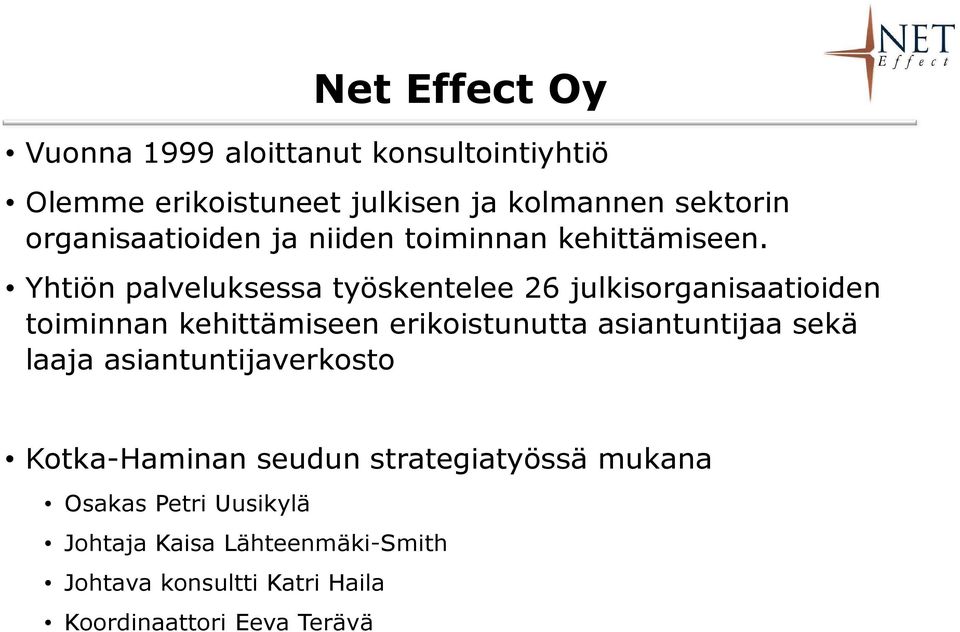 Yhtiön palveluksessa työskentelee 26 julkisorganisaatioiden toiminnan kehittämiseen erikoistunutta asiantuntijaa