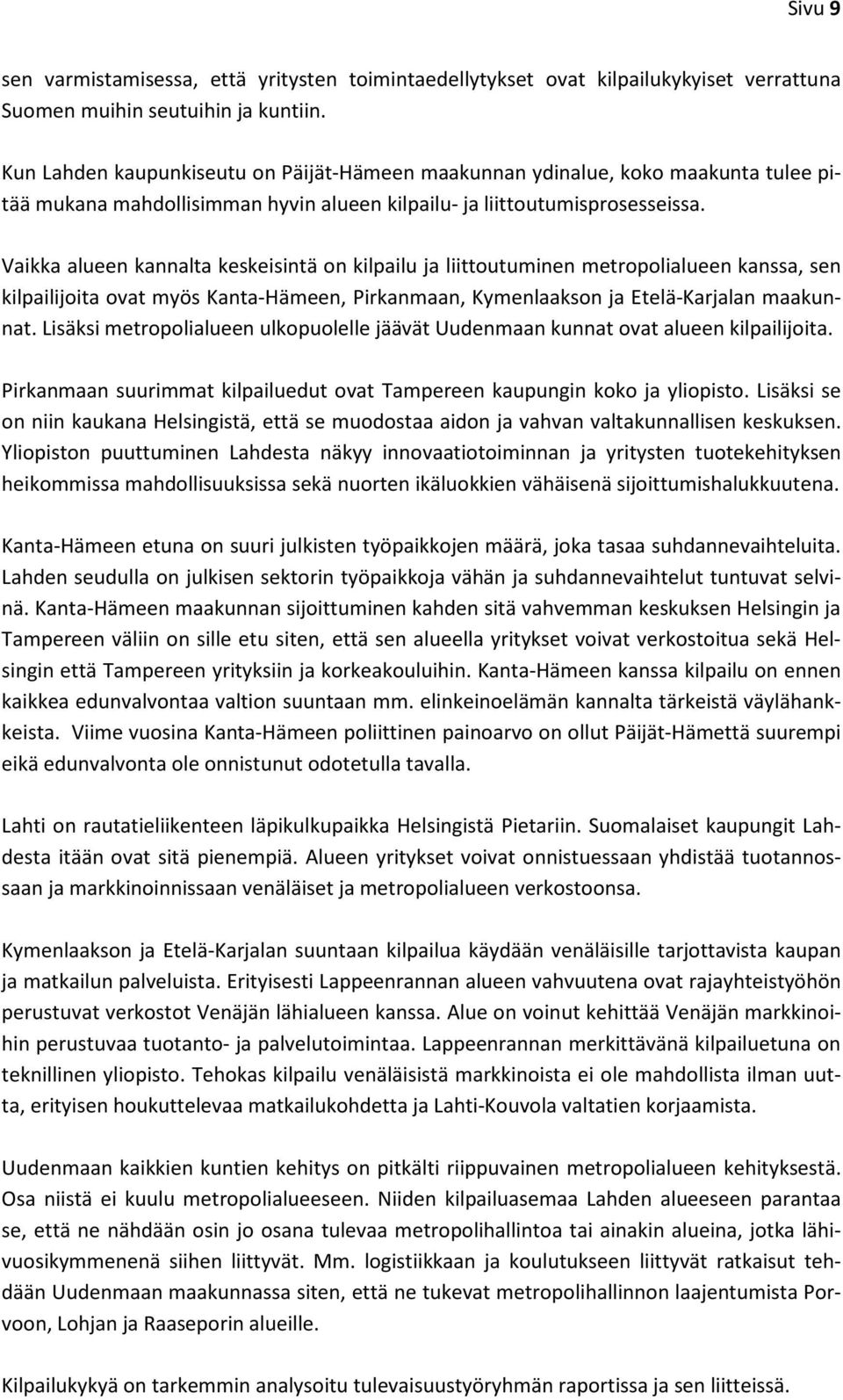 Vaikka alueen kannalta keskeisintä on kilpailu ja liittoutuminen metropolialueen kanssa, sen kilpailijoita ovat myös Kanta-Hämeen, Pirkanmaan, Kymenlaakson ja Etelä-Karjalan maakunnat.