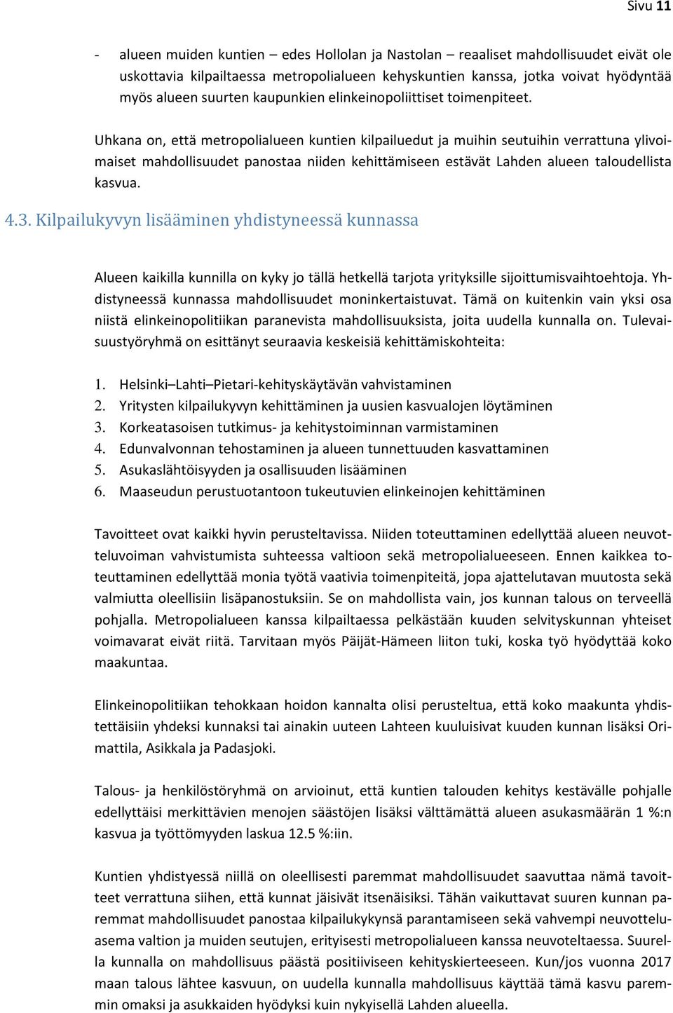 Uhkana on, että metropolialueen kuntien kilpailuedut ja muihin seutuihin verrattuna ylivoimaiset mahdollisuudet panostaa niiden kehittämiseen estävät Lahden alueen taloudellista kasvua. 4.3.