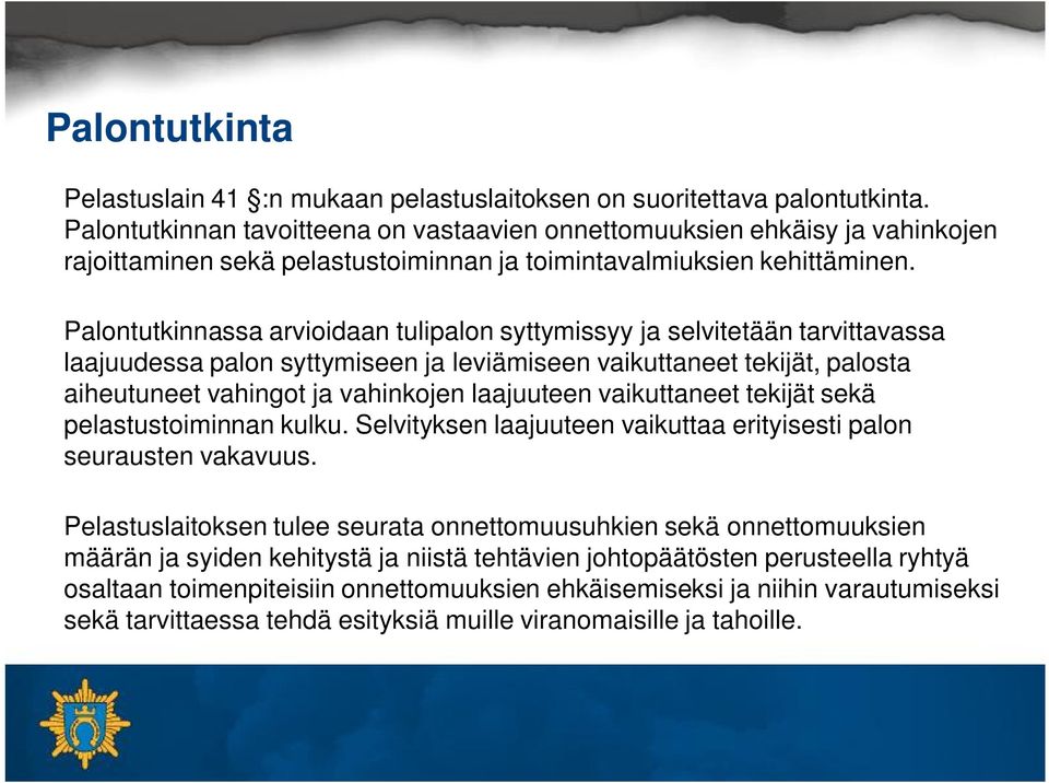 Palontutkinnassa arvioidaan tulipalon syttymissyy ja selvitetään tarvittavassa laajuudessa palon syttymiseen ja leviämiseen vaikuttaneet tekijät, palosta aiheutuneet vahingot ja vahinkojen laajuuteen