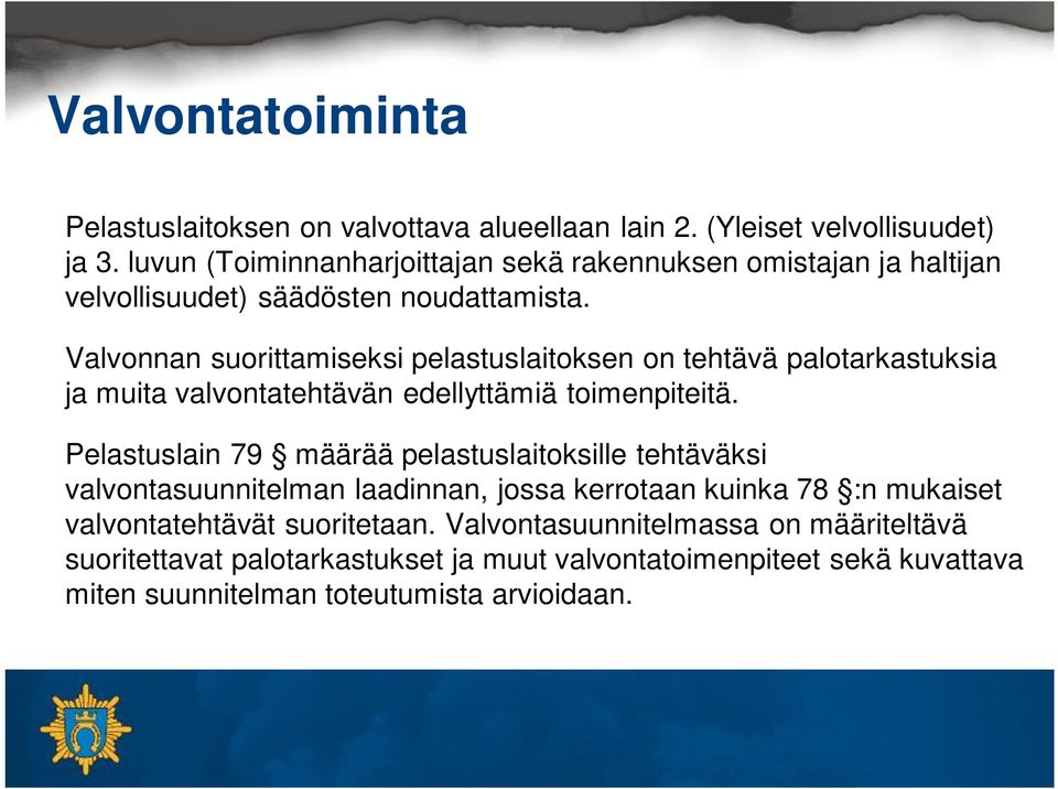 Valvonnan suorittamiseksi pelastuslaitoksen on tehtävä palotarkastuksia ja muita valvontatehtävän edellyttämiä toimenpiteitä.