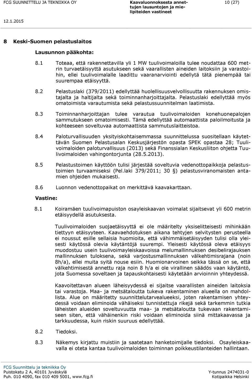 vaaranarviointi edellytä tätä pienempää tai suurempaa etäisyyttä. 8.2 Pelastuslaki (379/2011) edellyttää huolellisuusvelvollisuutta rakennuksen omistajalta ja haltijalta sekä toiminnanharjoittajalta.