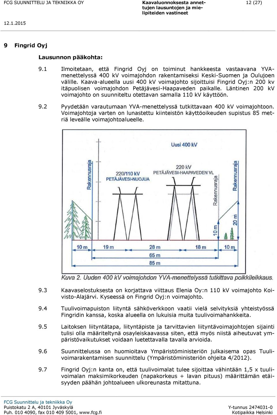 Läntinen 200 kv voimajohto on suunniteltu otettavan samalla 110 kv käyttöön. 9.2 Pyydetään varautumaan YVA-menettelyssä tutkittavaan 400 kv voimajohtoon.