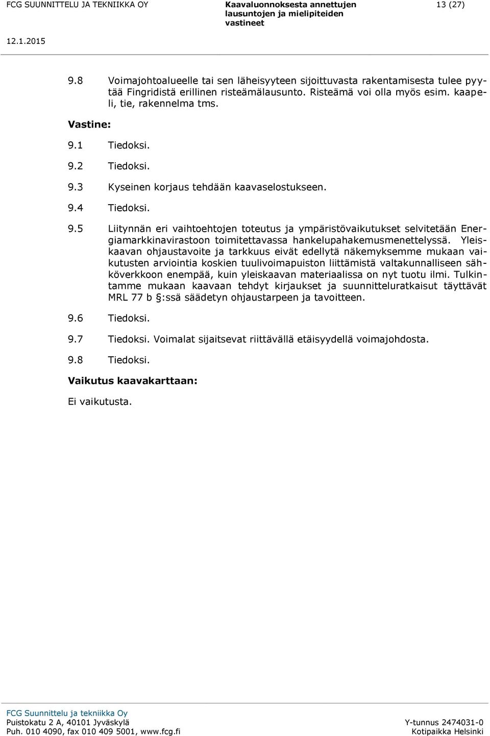 Yleiskaavan ohjaustavoite ja tarkkuus eivät edellytä näkemyksemme mukaan vaikutusten arviointia koskien tuulivoimapuiston liittämistä valtakunnalliseen sähköverkkoon enempää, kuin yleiskaavan