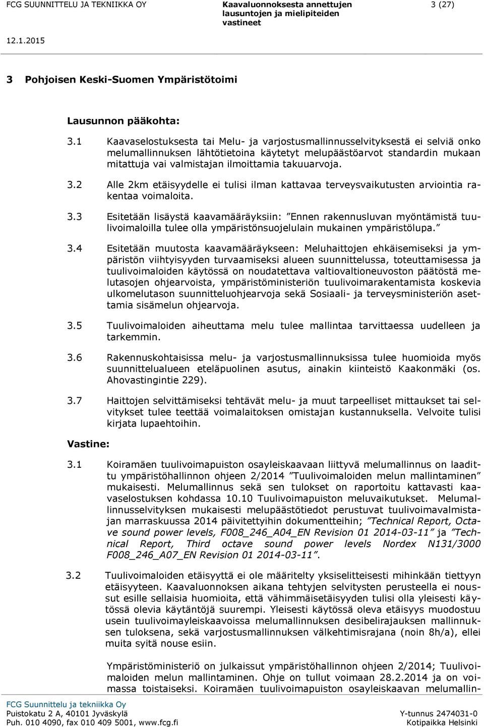 takuuarvoja. 3.2 Alle 2km etäisyydelle ei tulisi ilman kattavaa terveysvaikutusten arviointia rakentaa voimaloita. 3.3 Esitetään lisäystä kaavamääräyksiin: Ennen rakennusluvan myöntämistä tuulivoimaloilla tulee olla ympäristönsuojelulain mukainen ympäristölupa.